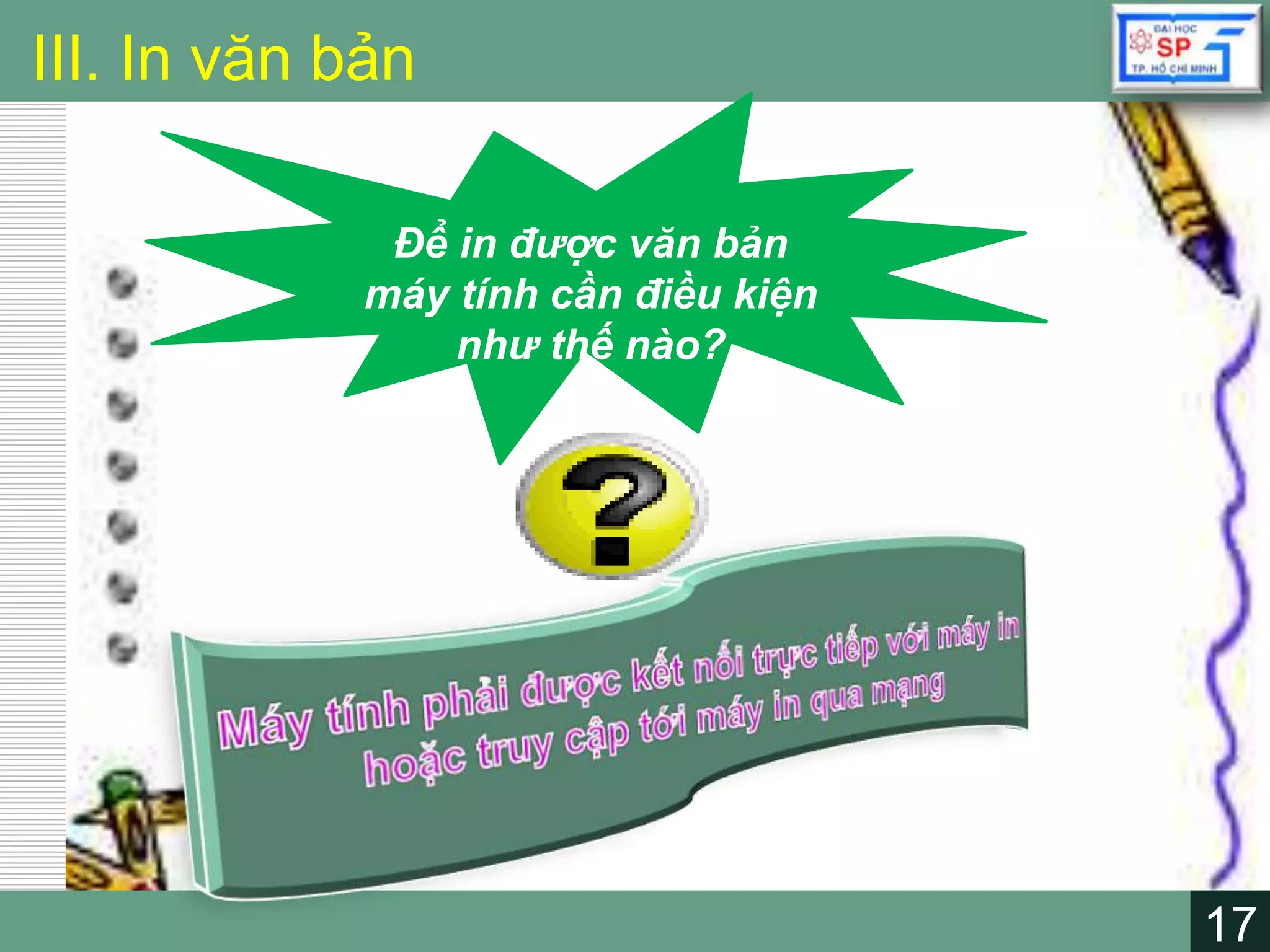 17
LOGO
17
III. In văn bản
Để in được văn bản
máy tính cần điều kiện
như thế nào?
 