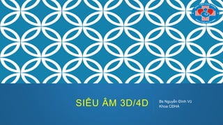 SIÊU ÂM 3D/4D Bs Nguyễn Đình Vũ
Khoa CĐHA
 
