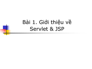 Bài 1. Giới thiệu về
Servlet & JSP
 