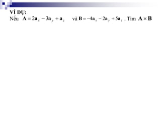 VÍ DỤ:
Nếu và . Tìm
z
y
x a
a
a
A 

 3
2 z
y
x a
a
a
B 5
2
4 


 B
A
 