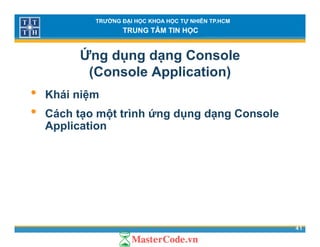 TRƯỜNG ĐẠI HỌC KHOA HỌC TỰ NHIÊN TP.HCM
TRUNG TÂM TIN HỌC
Ứng dụng dạng Console
(Console Application)( pp )
• Khái niệm
• Cách tạo một trình ứng dụng dạng Console
Application
41
 