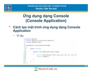 TRƯỜNG ĐẠI HỌC KHOA HỌC TỰ NHIÊN TP.HCM
TRUNG TÂM TIN HỌC
Ứng dụng dạng Console
(Console Application)( pp )
• Cách tạo một trình ứng dụng dạng Console
ApplicationApplication
− Ví dụ:
52
 