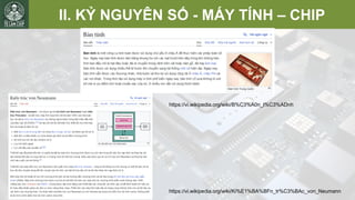 II. KỶ NGUYÊN SỐ - MÁY TÍNH – CHIP
https://vi.wikipedia.org/wiki/Ki%E1%BA%BFn_tr%C3%BAc_von_Neumann
https://vi.wikipedia.org/wiki/B%C3%A0n_t%C3%ADnh
 