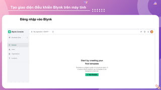 Đăng nhập vào Blynk
Tạo giao diện điều khiển Blynk trên máy tính
 