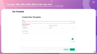 Tạo Template
Tạo giao diện điều khiển Blynk trên máy tính
 