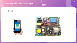 Ứng dụng điều khiển kết nối Blynk
Kết quả
 