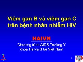 Viêm gan B và viêm gan C
trên bệnh nhân nhiễm HIV

           HAIVN
   Chương trình AIDS Trường Y
    khoa Harvard tại Việt Nam

                                1
 