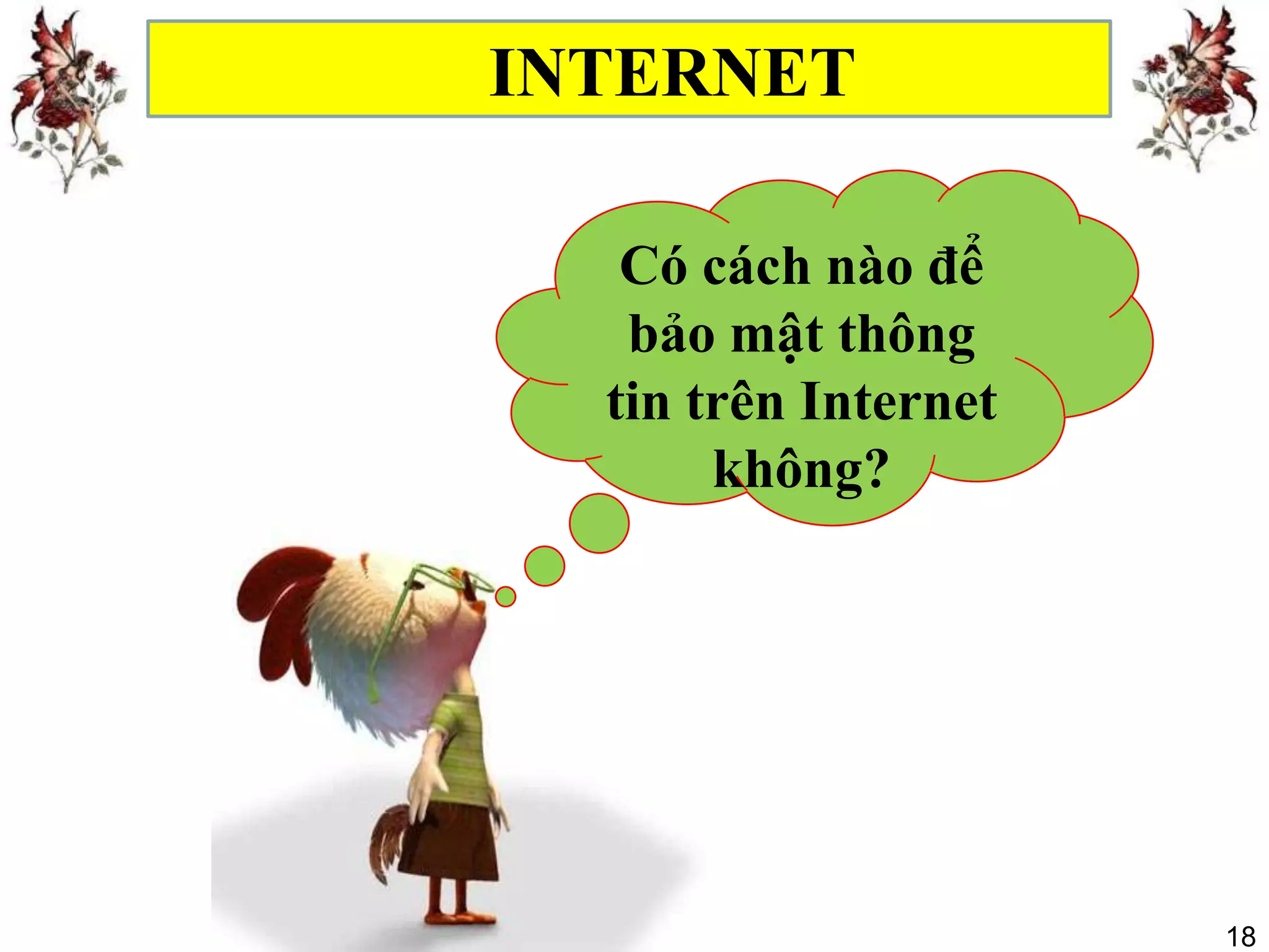 INTERNET

   Có cách nào để
   bảo mật thông
  tin trên Internet
       không?




                      18
 
