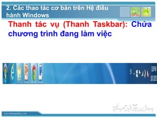 www.themegallery.com
2. Các thao tác cơ bản trên Hệ điều
hành Windows
Thanh tác vụ (Thanh Taskbar): Chứa
chương trình đang làm việc
 