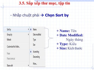 - Nhắp chuột phải  Chọn Sort by
+ Name: Tên
+ Date Modified:
Ngày tháng
+ Type: Kiểu
+ Size: Kíchthước
3.5. Sắp xếp thư mục, tập tin
 