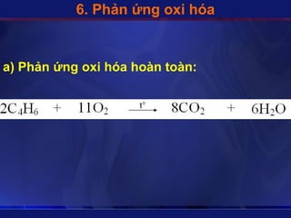 6. Phản ứng oxi hóa


a) Phản ứng oxi hóa hoàn toàn:
 