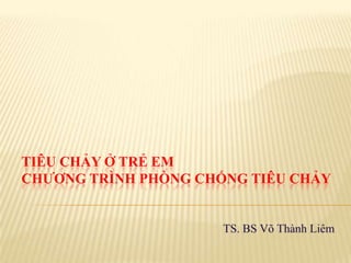 TIÊU CHẢY Ở TRẺ EM
CHƢƠNG TRÌNH PHÒNG CHỐNG TIÊU CHẢY

 