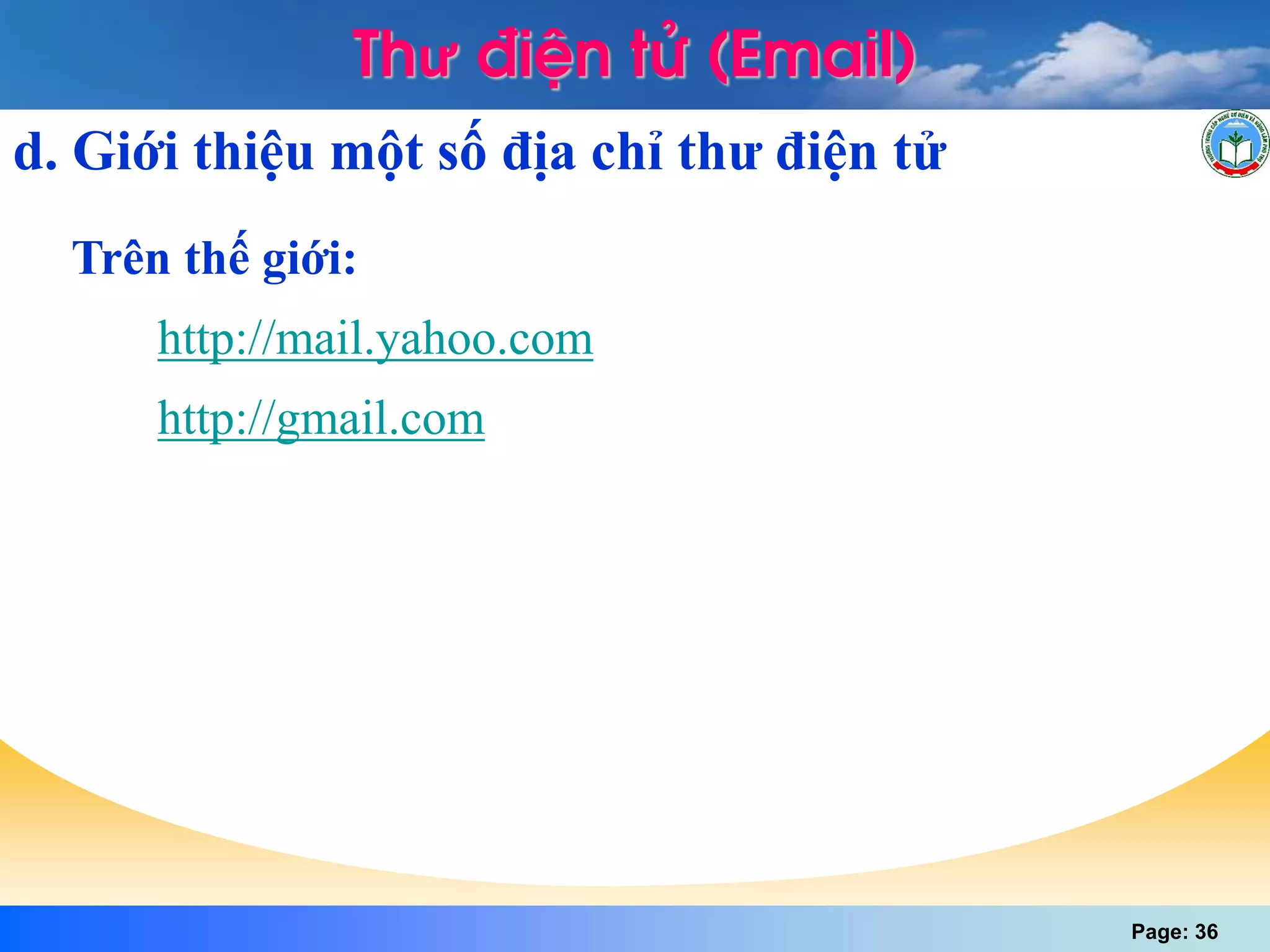 Page: 36
d. Giới thiệu một số địa chỉ thư điện tử
Trên thế giới:
http://mail.yahoo.com
http://gmail.com
Thư ®iÖn tö (Email)
 
