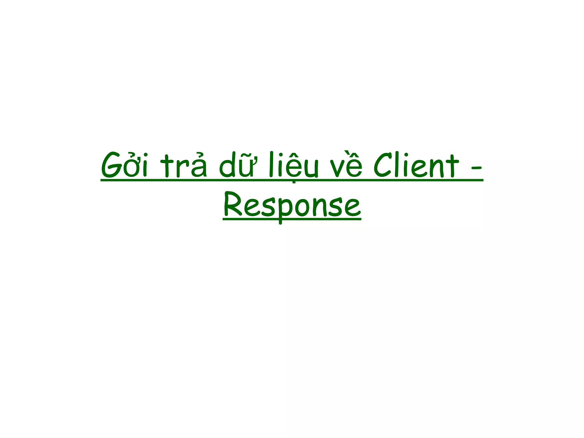 G i tr d li u v Client -ở ả ữ ệ ề
Response
 