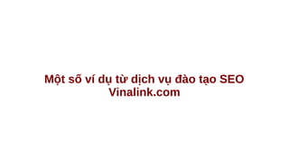 Một số ví dụ từ dịch vụ đào tạo SEO
Vinalink.com
 
