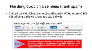 ● Chia sẻ bài viết: Chia sẻ cho cộng đồng trên MXH, forum về bài
viết để tăng traffic và tương tác vào bài viết
Nội dung được chia sẻ nhiều (tránh spam)
 