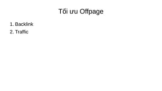 Tối ưu Offpage
1. Backlink
2. Traffic
 