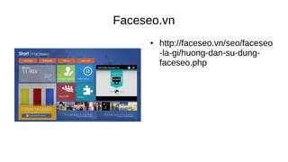 Faceseo.vn
● http://faceseo.vn/seo/faceseo
-la-gi/huong-dan-su-dung-
faceseo.php
 
