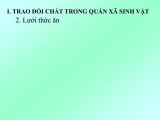I. TRAO ĐỔI CHẤT TRONG QUẦN XÃ SINH VẬT
2. Lưới thức ăn
 
