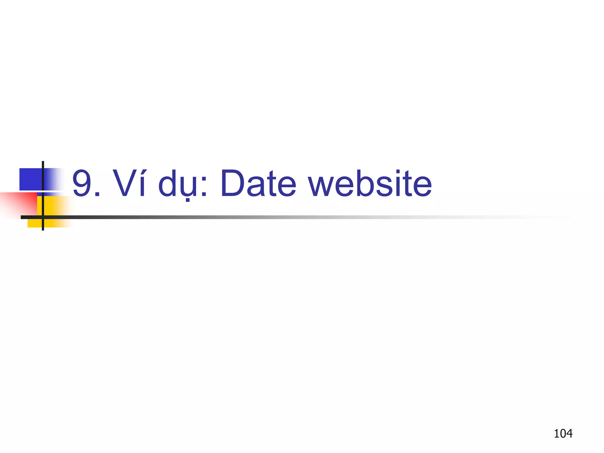 9. Ví dụ: Date website
104
 