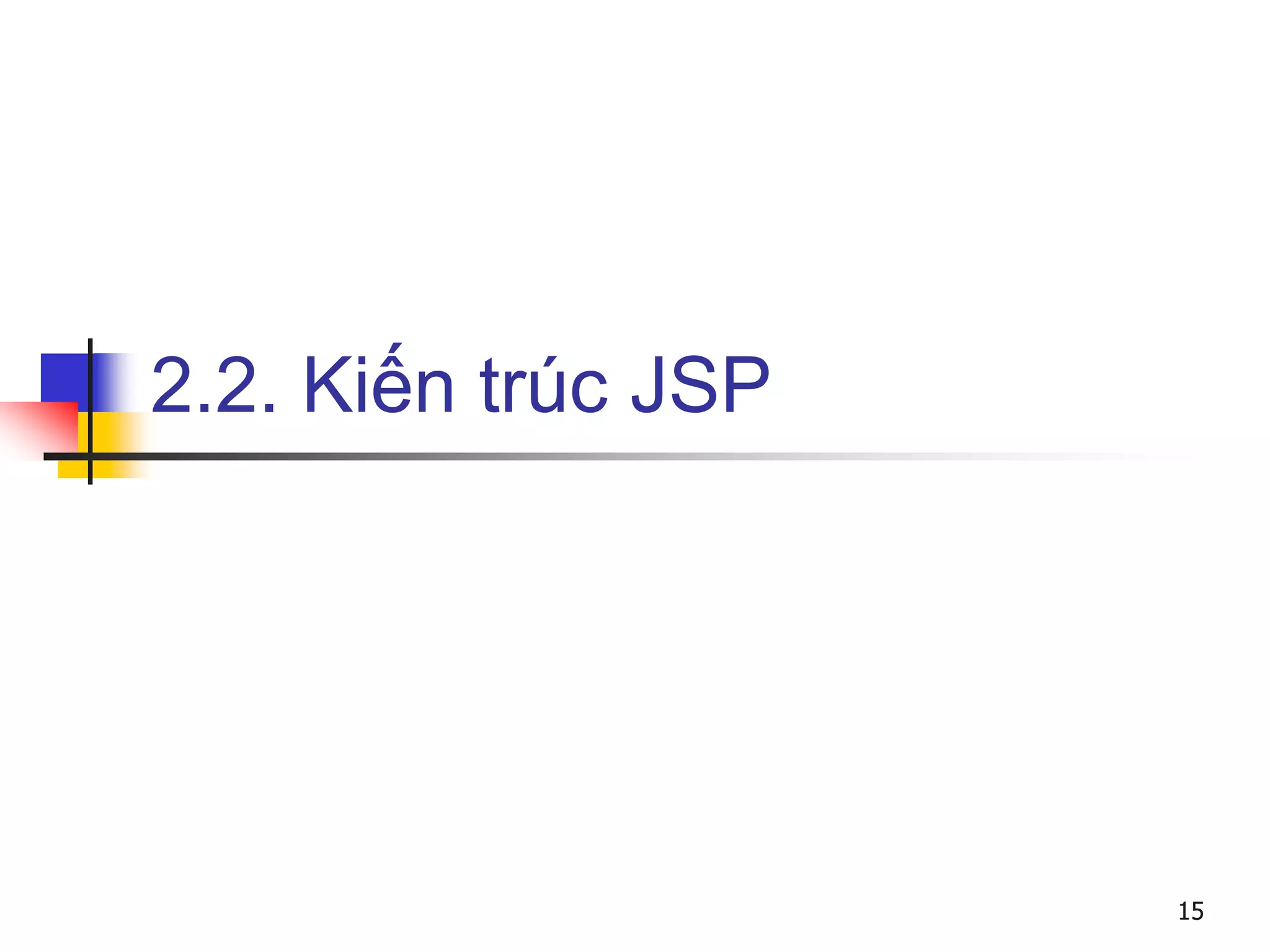 2.2. Kiến trúc JSP
15
 