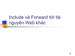 Include và Forward tới tài
nguyên Web khác
66
 