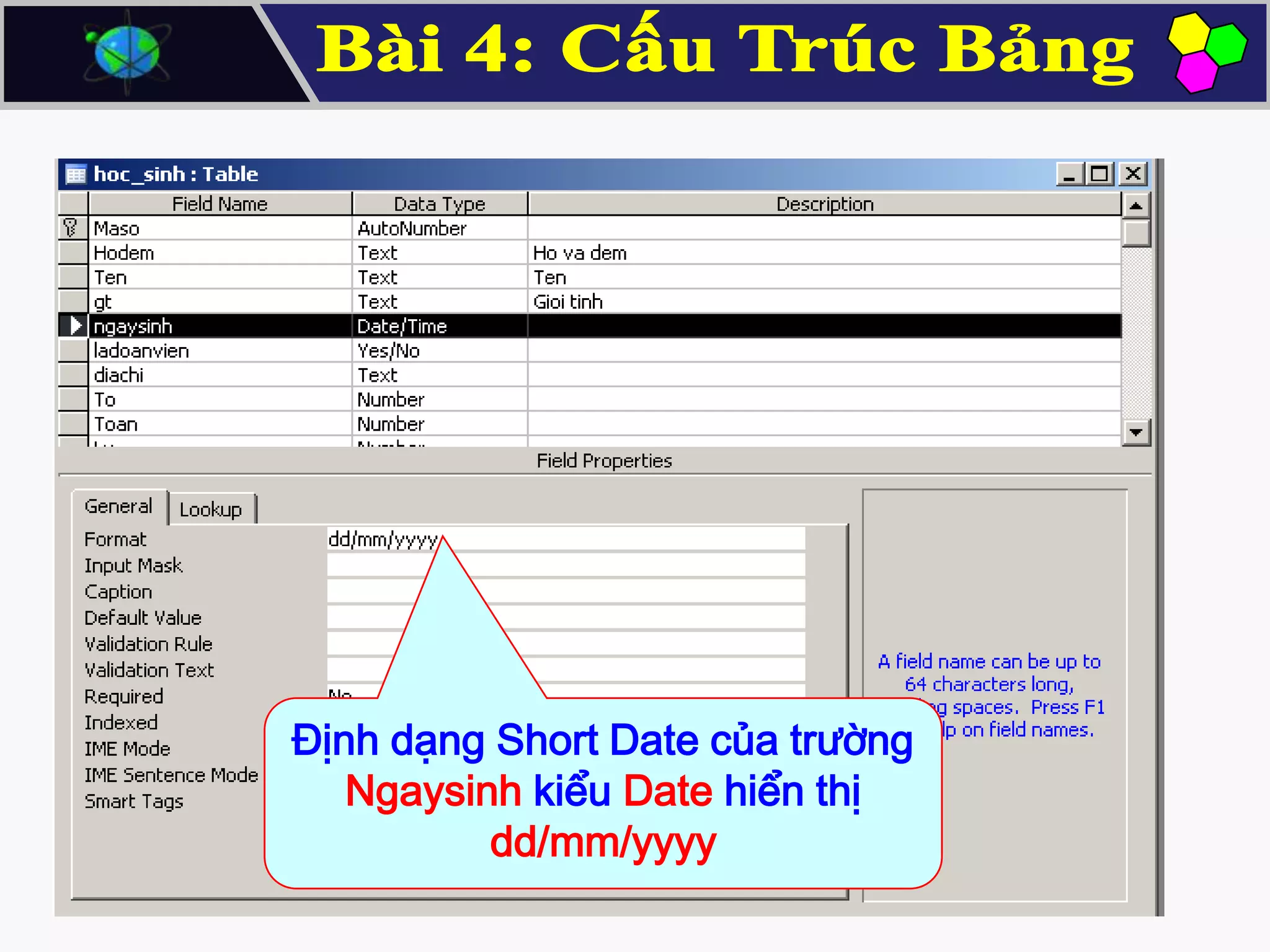 Định dạng Short Date của trường
Ngaysinh kiểu Date hiển thị
dd/mm/yyyy

 