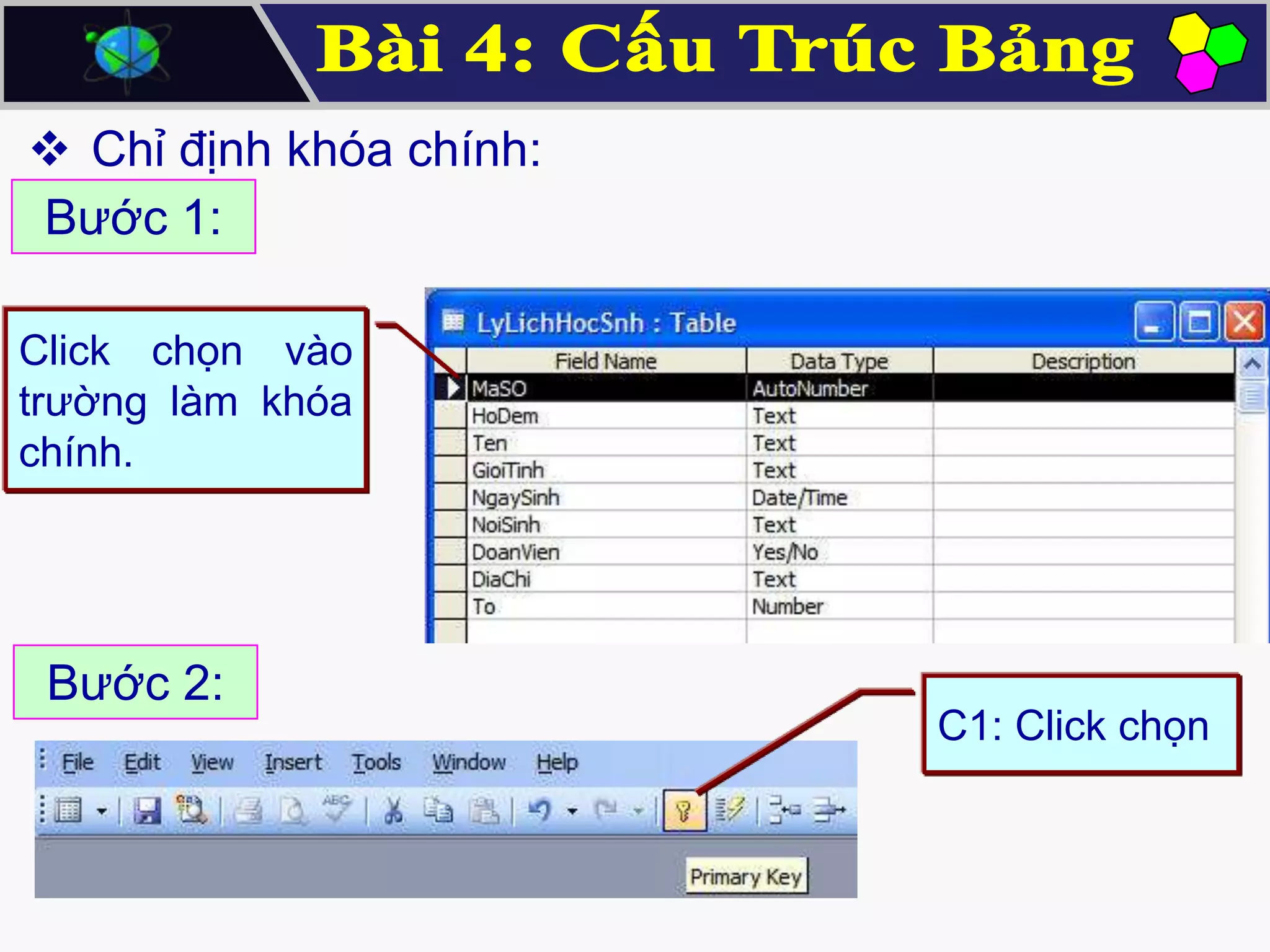  Chỉ định khóa chính:
Bước 1:
Click chọn vào
trường làm khóa
chính.

Bước 2:

C1: Click chọn

 