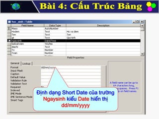 Định dạng Short Date của trường
Ngaysinh kiểu Date hiển thị
dd/mm/yyyy

 