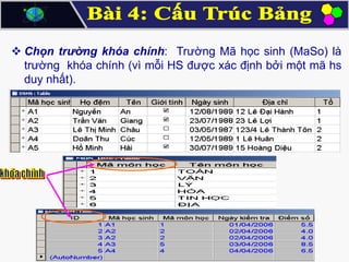  Chọn trường khóa chính: Trường Mã học sinh (MaSo) là
trường khóa chính (vì mỗi HS được xác định bởi một mã hs
duy nhất).

 