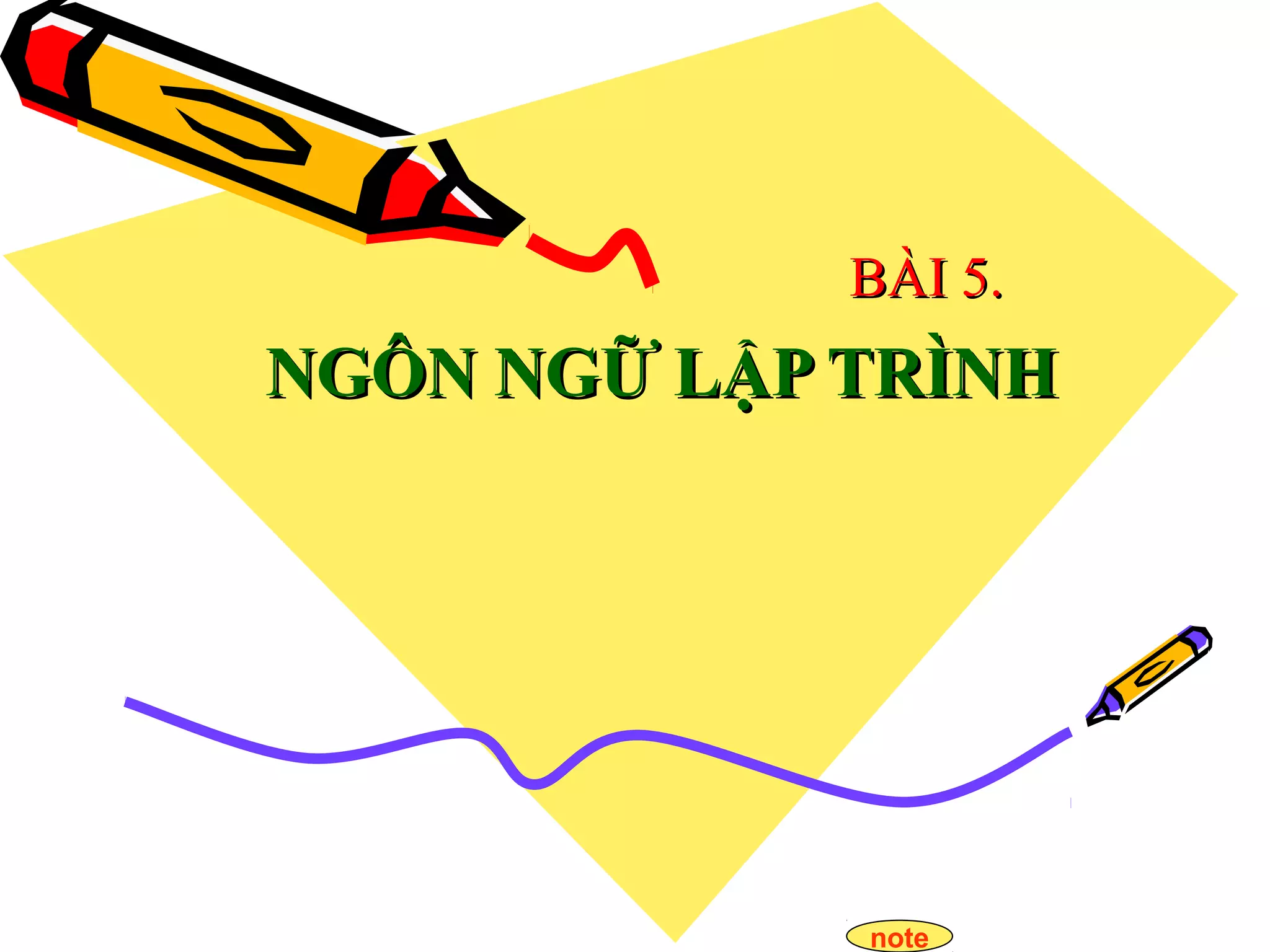 note
NGÔN NGỮ LẬP TRÌNHNGÔN NGỮ LẬP TRÌNH
BÀI 5.BÀI 5.
 