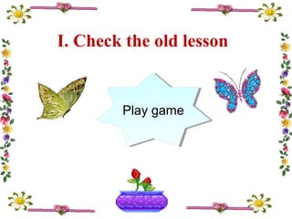 I. Check the old lesson
Play gamePlay game
 