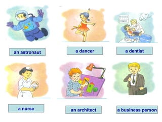 an astronaut
a nurse an architect a business person
a dentista dancer
 