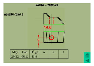 Máy Dao Đồ gá n s t
2M12 Þ6.8 Ê tô
NGUYEÂN COÂNG 9
KHOAN - TAROÂ m8
 