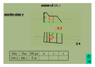 Máy Dao Đồ gá n s t
2M12 Þ8.2 Ê tô
NGUYEÂN COÂNG 9
Khoan loã Þ8.2
 