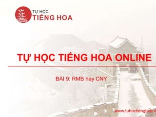 TỰ HỌC TIẾNG HOA ONLINE
BÀI 9: RMB hay CNY
www.tuhoctienghoa.vn
 