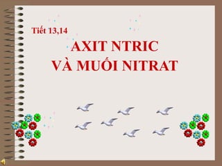 AXIT NTRIC
VÀ MUỐI NITRAT
Tiết 13,14
 
