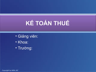 KẾ TOÁN THUẾ

• Giảng viên:
• Khoa:
• Trường:
 