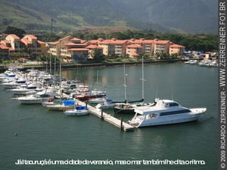 Já Itacuruçá é uma cidade de veraneio, mas o mar também lhe dita o ritmo. 