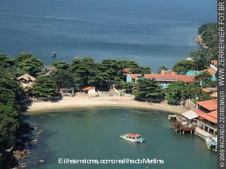 E ilhas maiores, como na Ilha do Martins. 