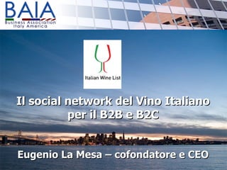 07/06/09 BAIA Business Association Italy America Il social network del Vino Italiano per il B2B e B2C Eugenio La Mesa – cofondatore e CEO 