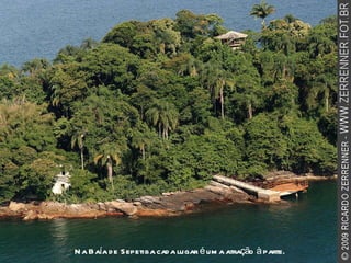 Na Baía de Sepetiba cada lugar é uma atração à parte. 