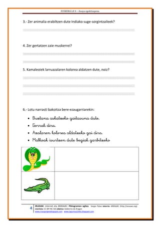 EUSKERA LH 4 – Anaya egokitzapena
4 IRUDIAK: internet eta ARASAAC: Piktogramen egilea: Sergio Palao Jatorria: ARASAAC (http://arasaac.org)
Lizentzia: CC (BY-NC-SA) Jabetza: Gobierno de Aragon
www.margarigelablogspot.com www.laguntza2ziklo.blogspot.com
3.- Zer animalia erabiltzen dute Indiako suge-sorgintzaileek?
4. Zer gertatzen zaie muskerrei?
5. Kamaleoiek larruazalaren kolorea aldatzen dute, noiz?
6.- Lotu narrasti bakoitza bere ezaugarriarekin:
 
 
 
 
 