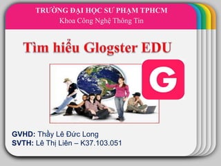 GVHD: Thầy Lê Đức Long
SVTH: Lê Thị Liên – K37.103.051
TRƯỜNG ĐẠI HỌC SƯ PHẠM TPHCM
Khoa Công Nghệ Thông Tin
 