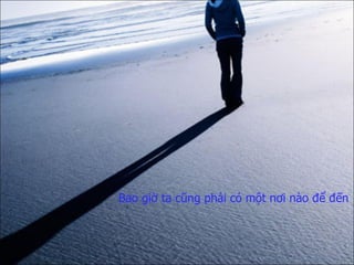 Bao giờ ta cũng phải có một nơi nào để đến 