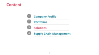 19
Content
1 Company Profile
2 Portfolios
3 Solutions
4 Supply Chain Management
 