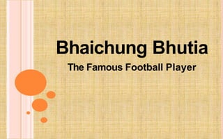 Bhaichung Bhutia
The Famous Football Player
 