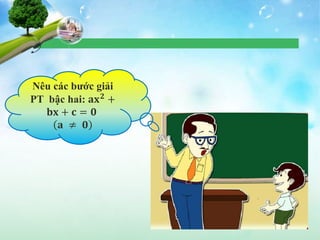 Nêu các bước giải
PT bậc hai: 𝐚𝐱 𝟐 +
𝐛𝐱 + 𝐜 = 𝟎
𝐚 ≠ 𝟎
 