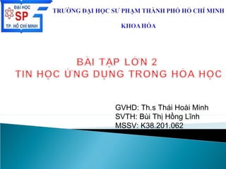 GVHD: Th.s Thái Hoài Minh
SVTH: Bùi Thị Hồng Lĩnh
MSSV: K38.201.062
 