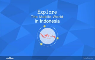 BaiduIndonesia 
BaiduIndonesia 
ExploreThe Mobile World 
In Indonesia  